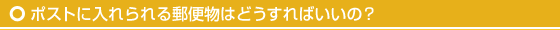ポストに入れられる郵便物はどうすればいいの？